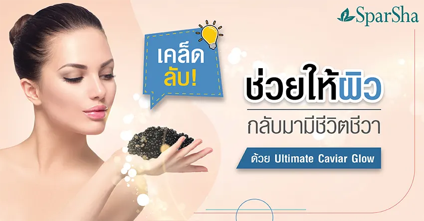 เคล็ดลับช่วยฟื้นฟูสภาพผิวให้กลับมามีชีวิตชีวาด้วย Ultimate Caviar Glow